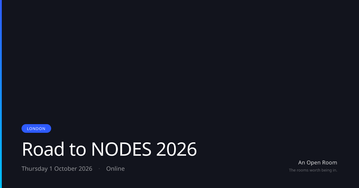 Road to NODES 2026 — Thursday 1 October 2026, London | An Open Room